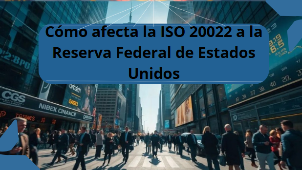 Cómo afecta la ISO 20022 a la Reserva Federal de Estados Unidos